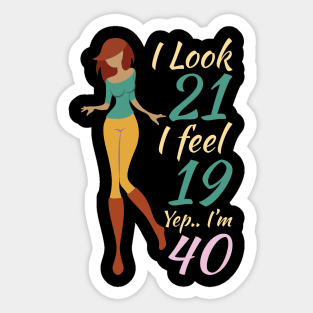 I Look 21 I Feel 19 Yep I'm 40 Sticker